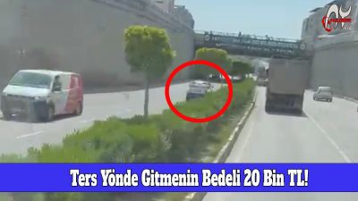 Ters Yönde Gitmenin Bedeli 20 Bin TL!