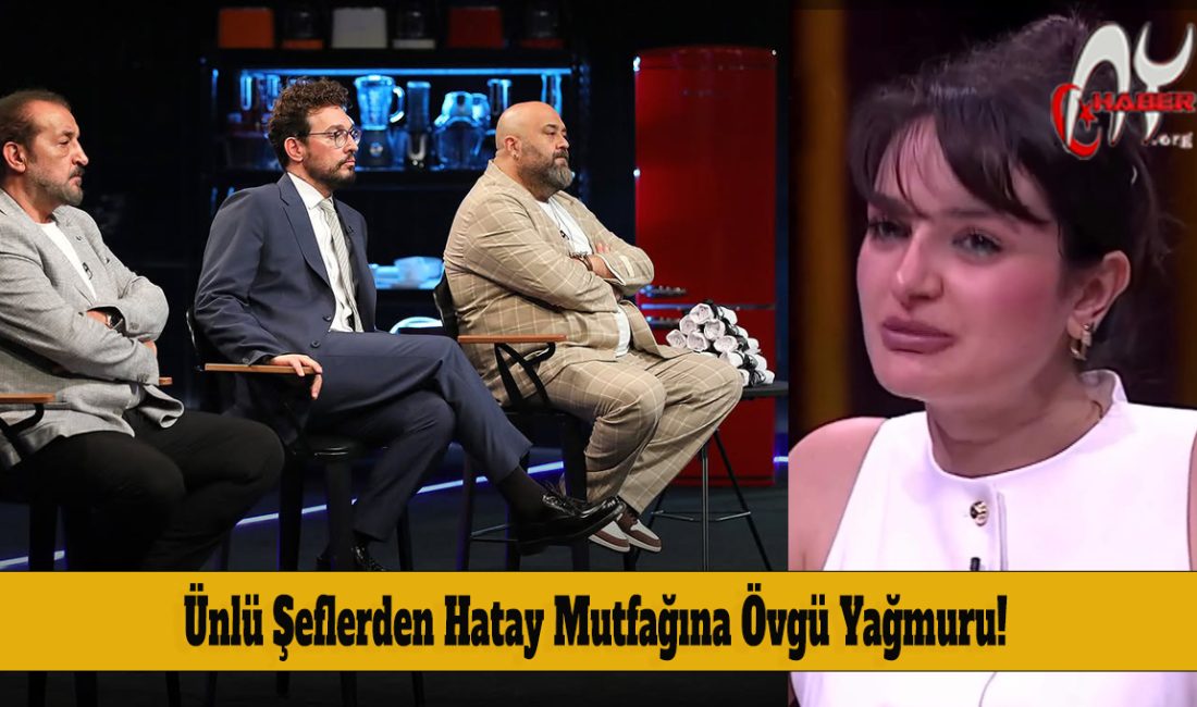 MasterChef’te Hatay Rüzgarı : Ünlü Şeflerden Hatay Mutfağına Övgü Yağmuru!