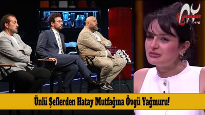 MasterChef’te Hatay Rüzgarı : Ünlü Şeflerden Hatay Mutfağına Övgü Yağmuru!
