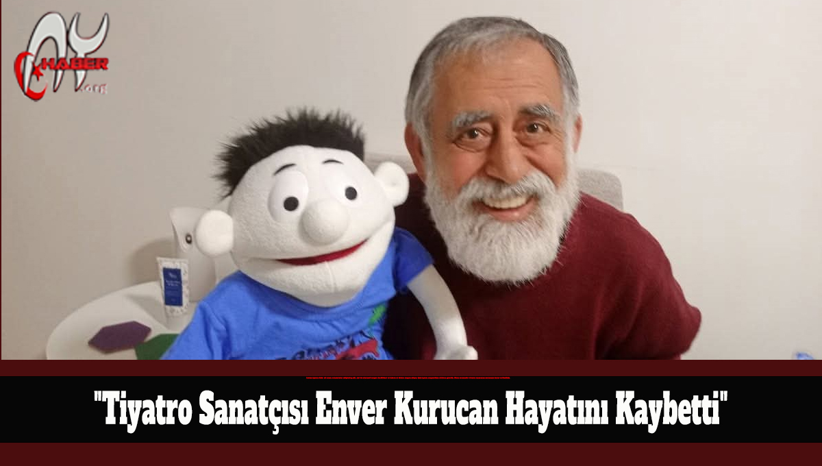 İskenderun’un sanat camiası, usta tiyatro sanatçısı Enver Kurucan’ın vefat haberiyle